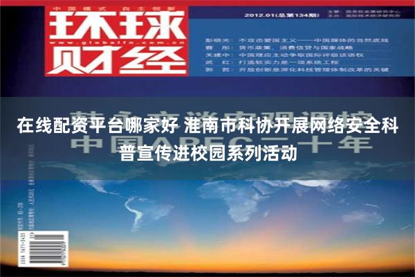 在线配资平台哪家好 淮南市科协开展网络安全科普宣传进校园系列活动