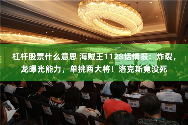 杠杆股票什么意思 海贼王1128话情报：炸裂，龙曝光能力，单挑两大将！洛克斯竟没死