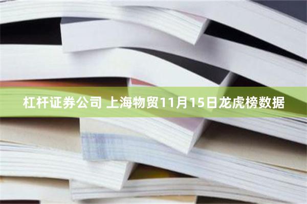 杠杆证券公司 上海物贸11月15日龙虎榜数据