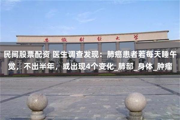 民间股票配资 医生调查发现：肺癌患者若每天睡午觉，不出半年，或出现4个变化_肺部_身体_肿瘤