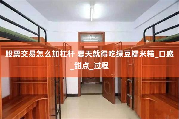 股票交易怎么加杠杆 夏天就得吃绿豆糯米糕_口感_甜点_过程