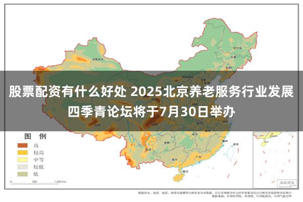股票配资有什么好处 2025北京养老服务行业发展四季青论坛将于7月30日举办