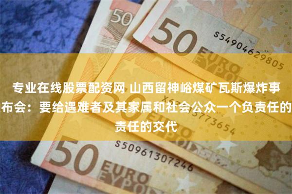 专业在线股票配资网 山西留神峪煤矿瓦斯爆炸事故发布会：要给遇难者及其家属和社会公众一个负责任的交代