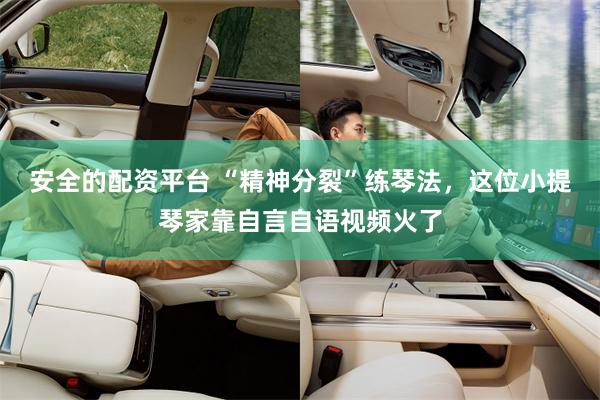 安全的配资平台 “精神分裂”练琴法，这位小提琴家靠自言自语视频火了