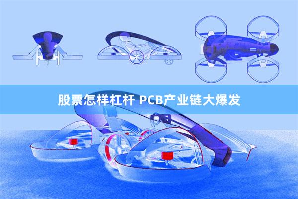 股票怎样杠杆 PCB产业链大爆发